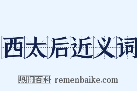西太后近义词是什么意思的图片